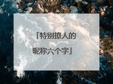 特别撩人的昵称六个字