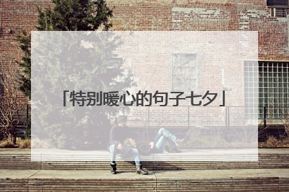 特别暖心的句子七夕