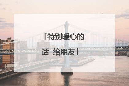 特别暖心的话 给朋友