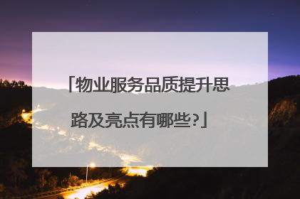 物业服务品质提升思路及亮点有哪些?