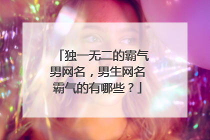 独一无二的霸气男网名,男生网名霸气的有哪些?