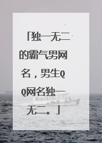 独一无二的霸气男网名，男生QQ网名独一无二。