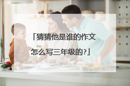 猜猜他是谁的作文怎么写三年级的?