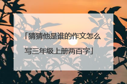 猜猜他是谁的作文怎么写三年级上册两百字
