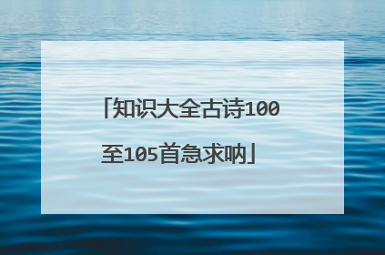 知识大全古诗100至105首急求呐