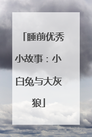 睡前优秀小故事:小白兔与大灰狼