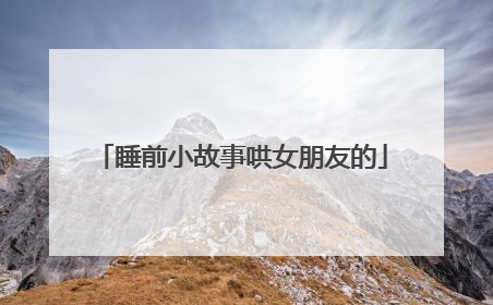 睡前小故事哄女朋友的