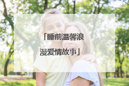 睡前温馨浪漫爱情故事