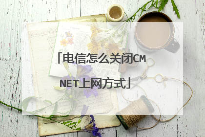 电信怎么关闭CMNET上网方式