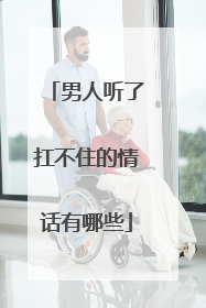 男人听了扛不住的情话有哪些
