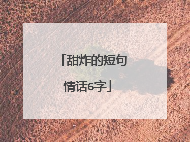 甜炸的短句情话6字