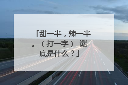 甜一半，辣一半。（打一字） 谜底是什么？