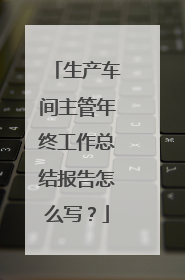 生产车间主管年终工作总结报告怎么写?