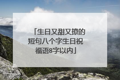 生日又甜又撩的短句八个字生日祝福语8字以内