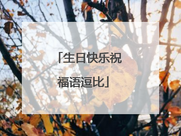 生日快乐祝福语逗比