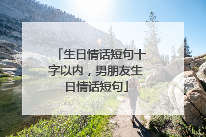 生日情话短句十字以内,男朋友生日情话短句