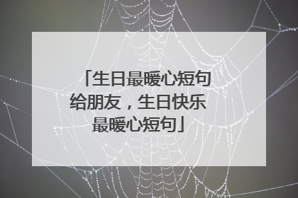 生日最暖心短句给朋友,生日快乐最暖心短句