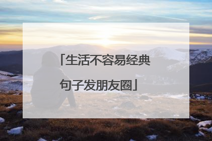 生活不容易经典句子发朋友圈