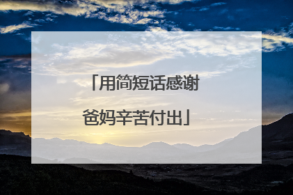 用简短话感谢爸妈辛苦付出