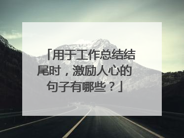 用于工作总结结尾时，激励人心的句子有哪些？