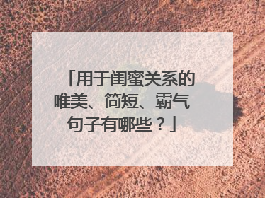 用于闺蜜关系的唯美、简短、霸气句子有哪些？