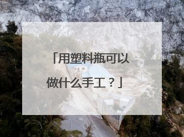 用塑料瓶可以做什么手工？