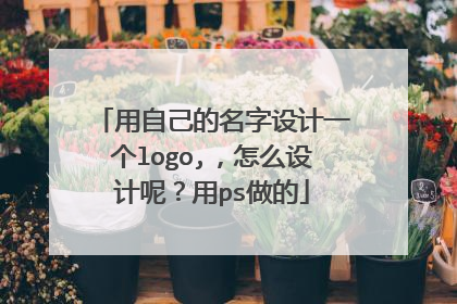 用自己的名字设计一个logo,，怎么设计呢？用ps做的