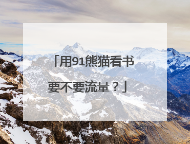 用91熊猫看书要不要流量?