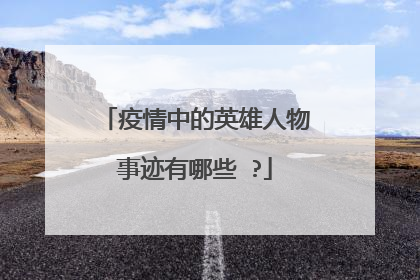疫情中的英雄人物事迹有哪些 ?