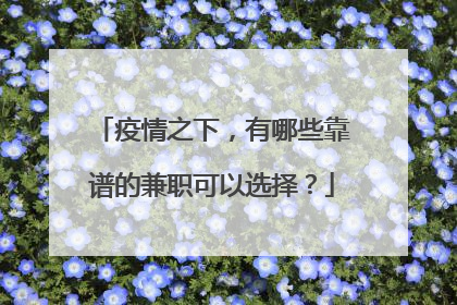 疫情之下,有哪些靠谱的兼职可以选择?