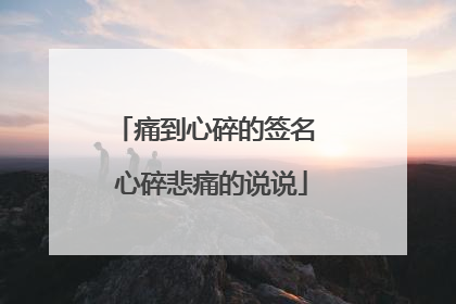 痛到心碎的签名 心碎悲痛的说说