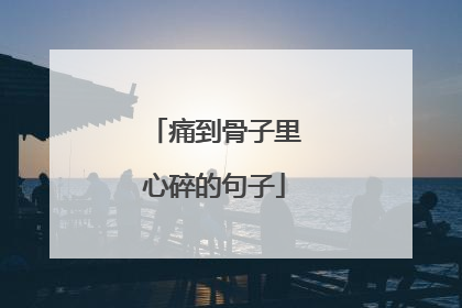 痛到骨子里心碎的句子