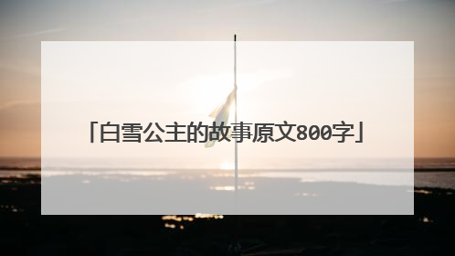 白雪公主的故事原文800字