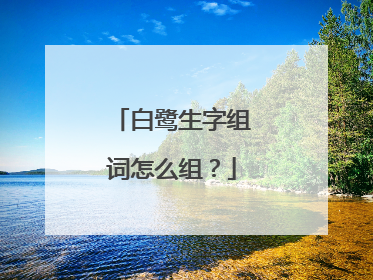 白鹭生字组词怎么组?