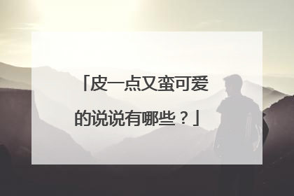 皮一点又蛮可爱的说说有哪些？