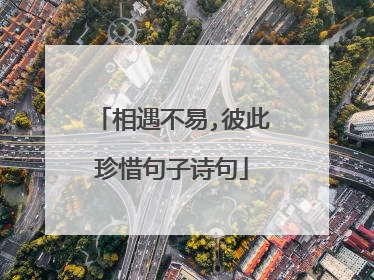 相遇不易,彼此珍惜句子诗句