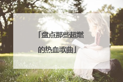 盘点那些超燃的热血歌曲