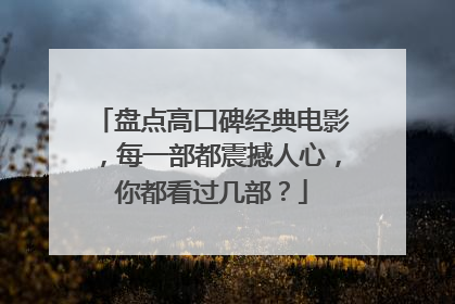 盘点高口碑经典电影，每一部都震撼人心，你都看过几部？