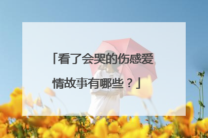 看了会哭的伤感爱情故事有哪些?