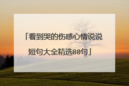 看到哭的伤感心情说说短句大全精选80句