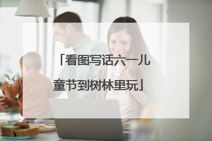 看图写话六一儿童节到树林里玩