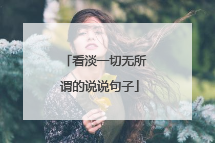 看淡一切无所谓的说说句子