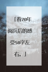 看70年阅兵后的感受50字左右。