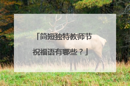简短独特教师节祝福语有哪些?