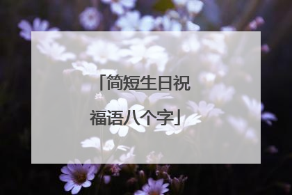 简短生日祝福语八个字