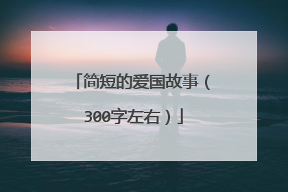 简短的爱国故事（300字左右）