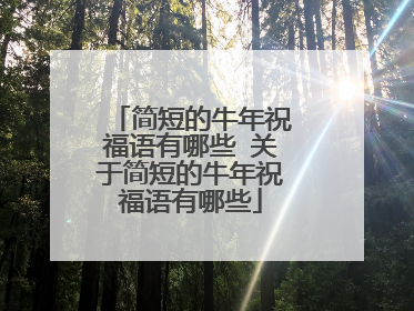 简短的牛年祝福语有哪些 关于简短的牛年祝福语有哪些