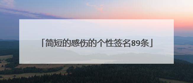 简短的感伤的个性签名89条