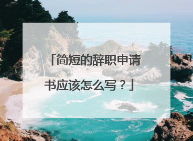 简短的辞职申请书应该怎么写?