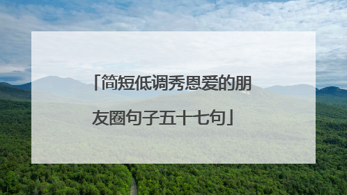 简短低调秀恩爱的朋友圈句子五十七句